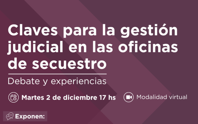 Claves para la gestión judicial en las oficinas de secuestro. Debate y experiencias