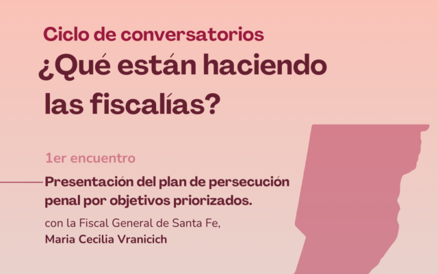 Ciclo de conversatorios: “¿Qué están haciendo las fiscalías?”- Primer encuentro con la Fiscal General de Santa Fe